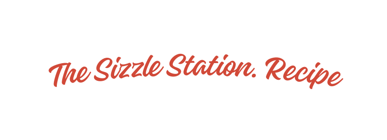 The Sizzle Station Recipe